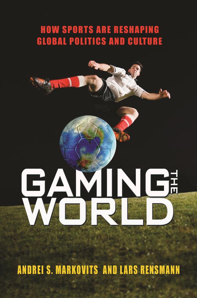 Gaming the World by Andrei S. Markovits, Lars Rensmann