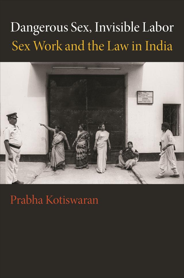 Dangerous Sex, Invisible Labor by Prabha Kotiswaran