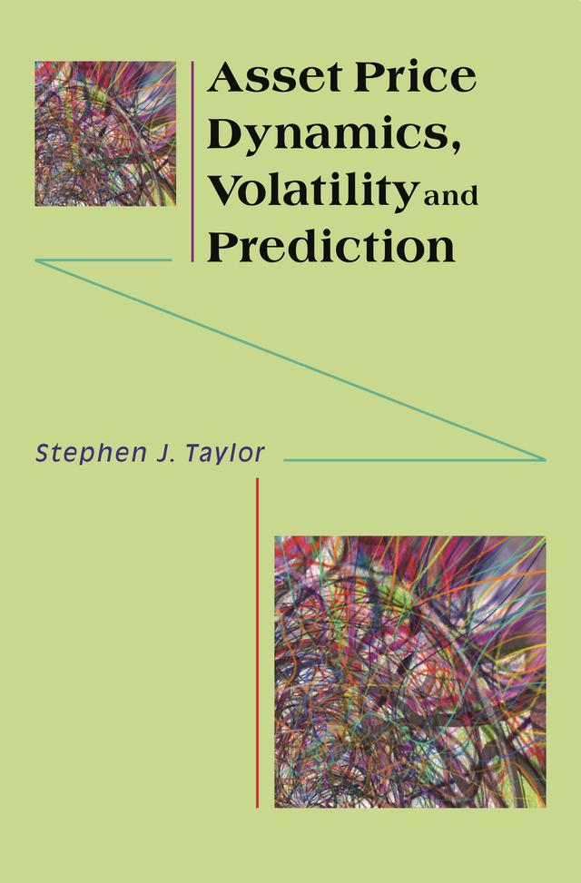 Asset Price Dynamics, Volatility, and Prediction by Stephen J. Taylor