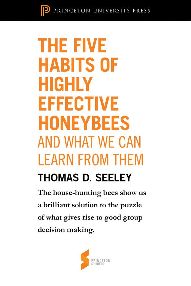 The Five Habits of Highly Effective Honeybees (and What We Can Learn from Them) by Thomas D. Seeley