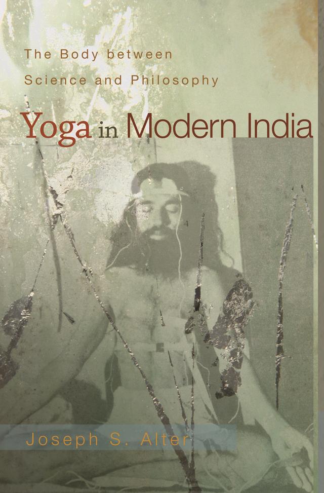Yoga in Modern India by Joseph S. Alter