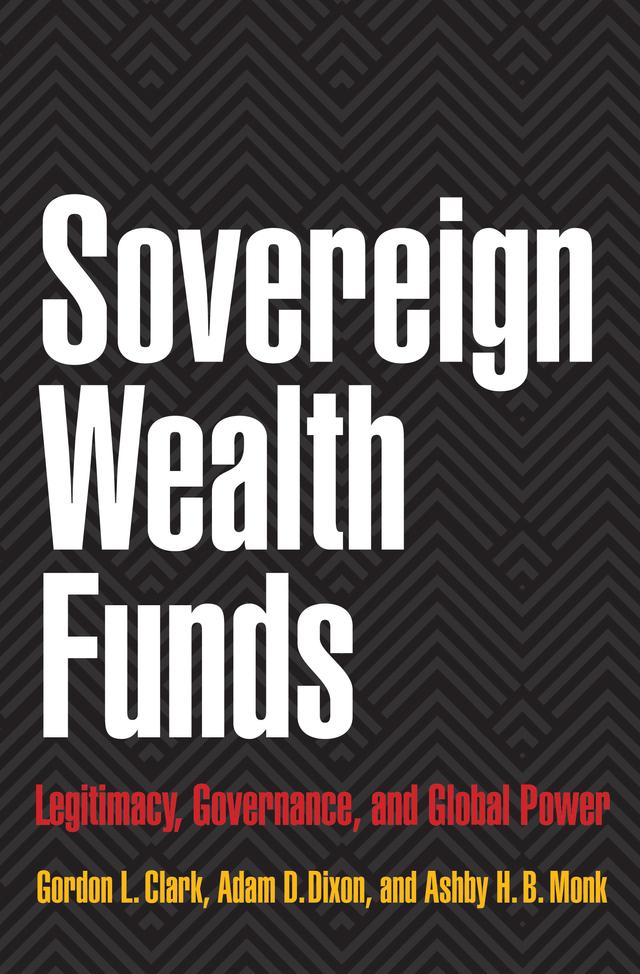 Sovereign Wealth Funds by Adam D. Dixon, Ashby H.B. Monk, Gordon L. Clark