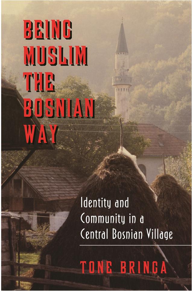 Being Muslim the Bosnian Way by Tone Bringa