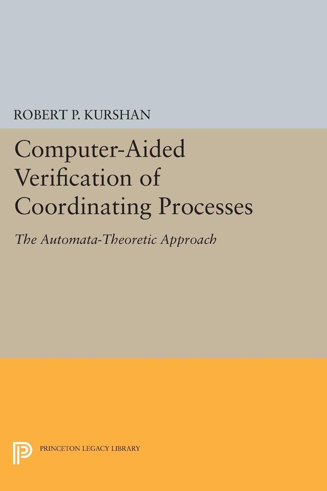 Computer-Aided Verification of Coordinating Processes by Robert P. Kurshan