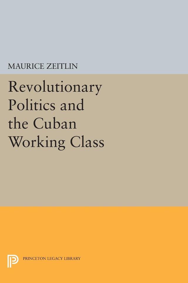 Revolutionary Politics and the Cuban Working Class by Maurice Zeitlin