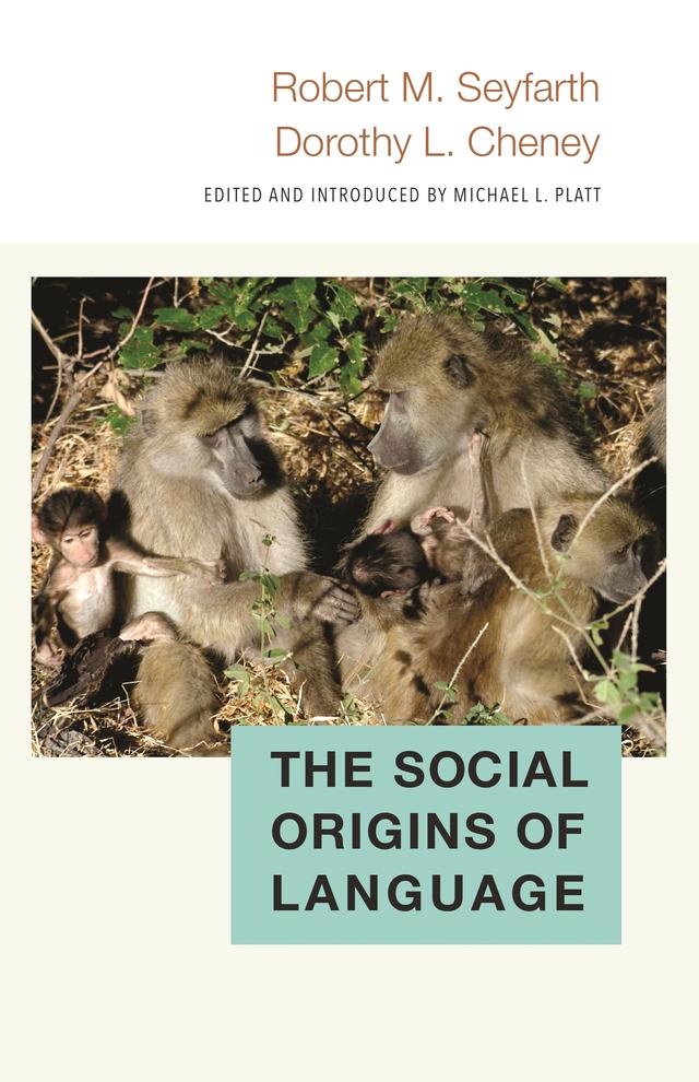The Social Origins of Language by Dorothy L. Cheney, Michael L. Platt, Robert M. Seyfarth