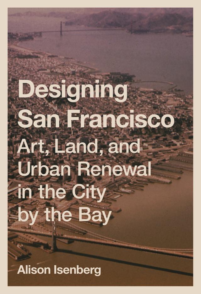 Designing San Francisco by Alison Isenberg