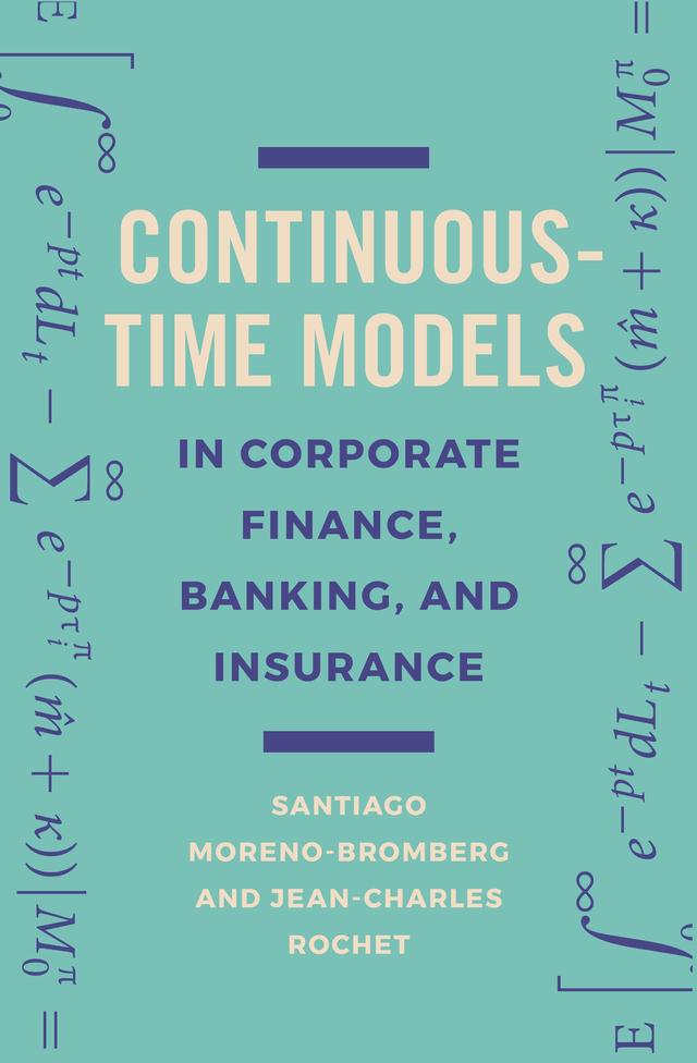 Continuous-Time Models in Corporate Finance, Banking, and Insurance by Jean-Charles Rochet, Santiago Moreno-Bromberg
