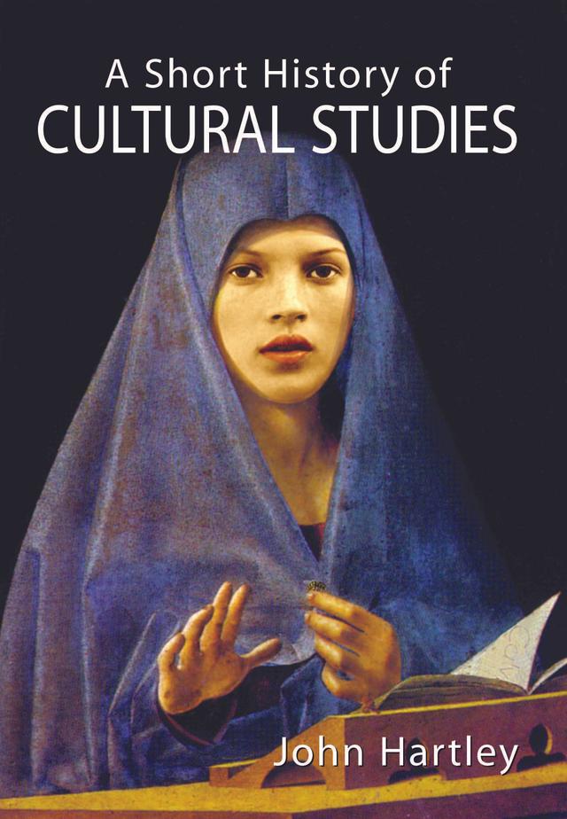 A Short History of Cultural Studies by John Hartley