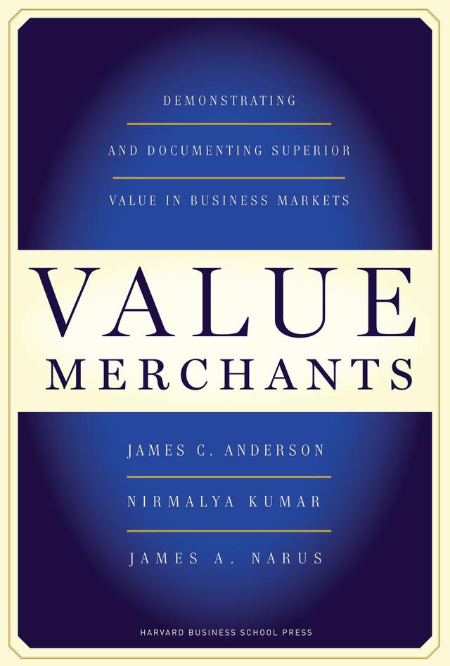 Value Merchants by James A. Narus, James C. Anderson, Nirmalya Kumar