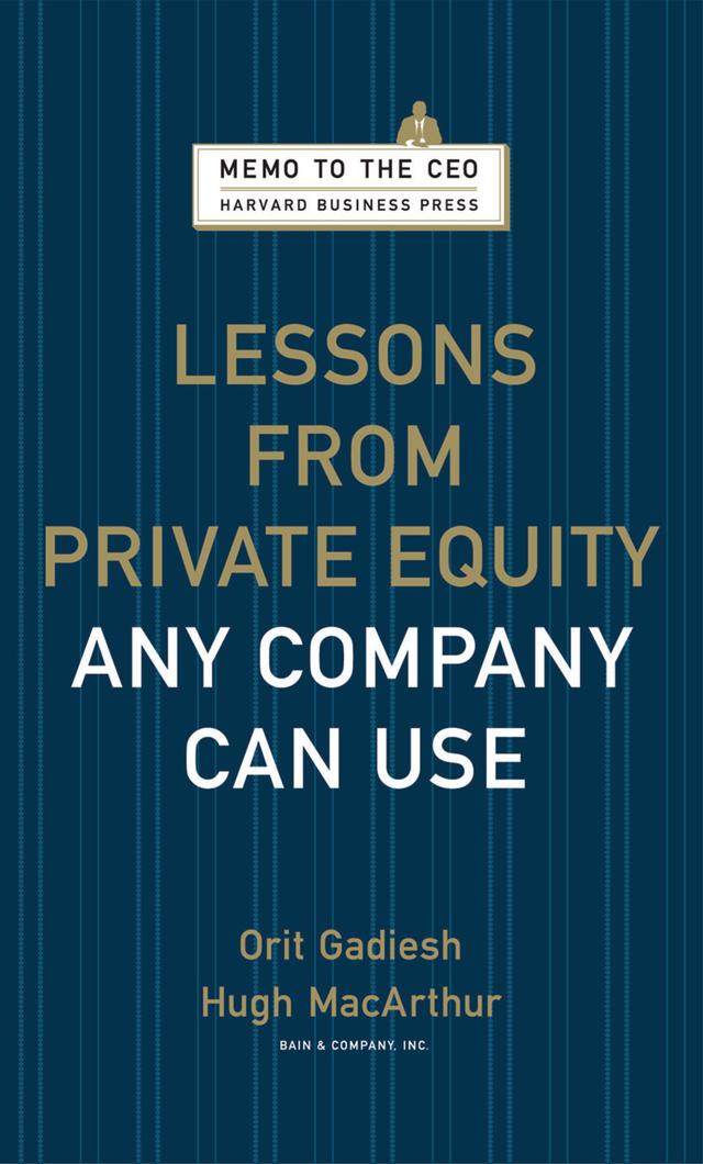 Lessons from Private Equity Any Company Can Use by Hugh Macarthur, Orit Gadiesh