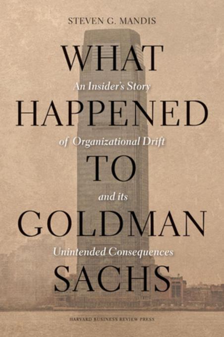 What Happened to Goldman Sachs by Steven G. Mandis
