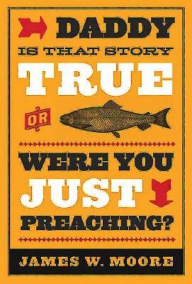 Daddy, Is That Story True, or Were You Just Preaching? by Rev. James W. Moore