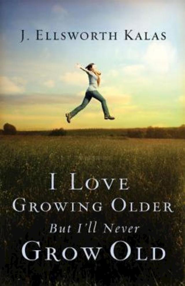 I Love Growing Older, But I'll Never Grow Old by Dr. J. Ellsworth Kalas