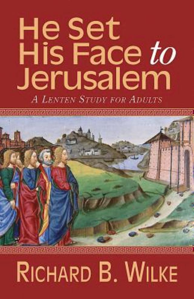 He Set His Face to Jerusalem by Richard B. Wilke