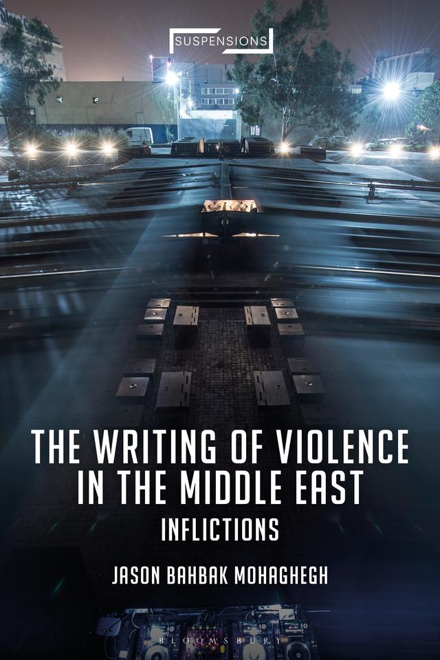 The Writing of Violence in the Middle East by Jason Bahbak Mohaghegh