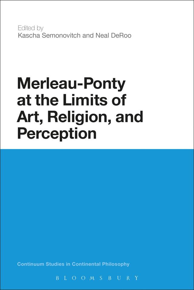 Merleau-Ponty at the Limits of Art, Religion, and Perception by Kascha Semonovitch, Neal DeRoo