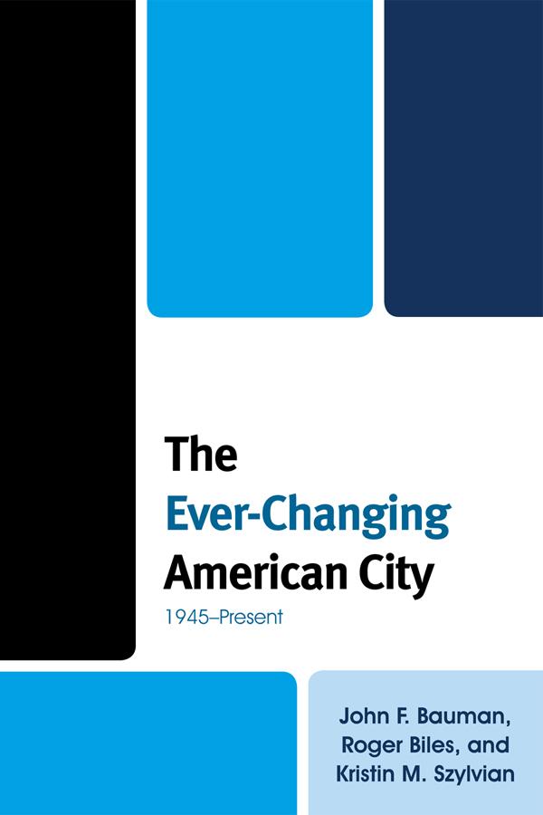 The Ever-Changing American City by John F. Bauman, Kristin M. Szylvian, Roger Biles