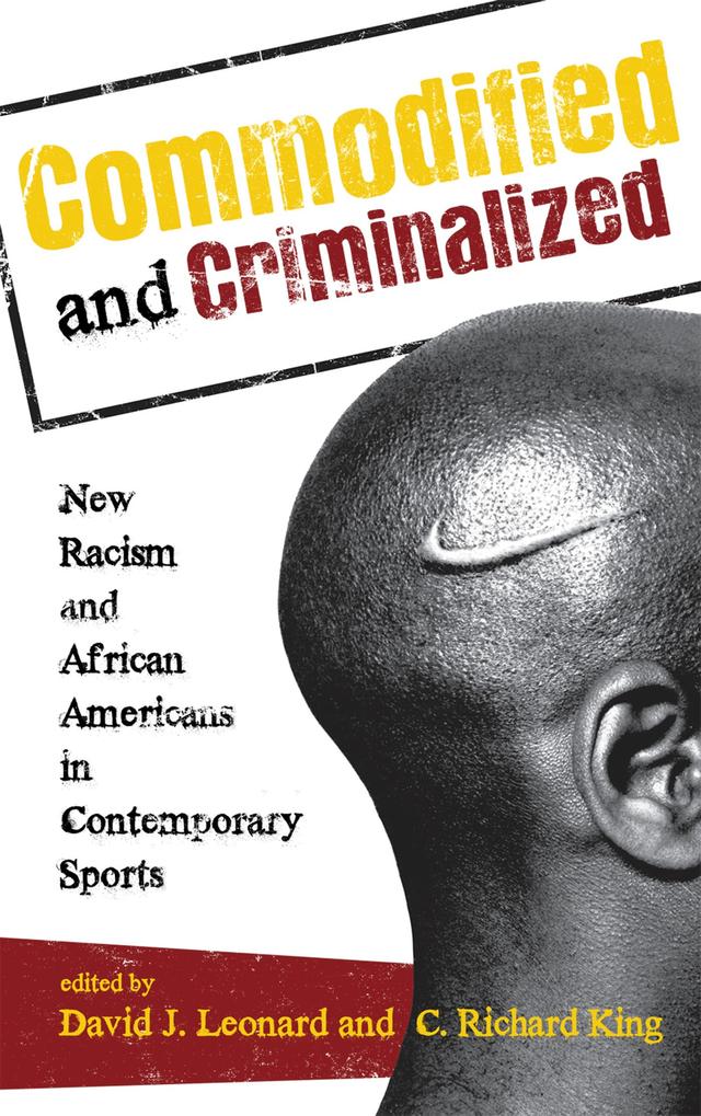 Commodified and Criminalized by Anoop Mirpuri, C.L Cole, C. Richard King, David J. Leonard, David L. Andrews, Jared Sexton, Kyle W. Kusz, Lisa Guerrero, Michael L. Silk, Nancy E. Spencer, Rod Murray, Ronald L. Mower, Samantha King, Stacy L. Lorenz