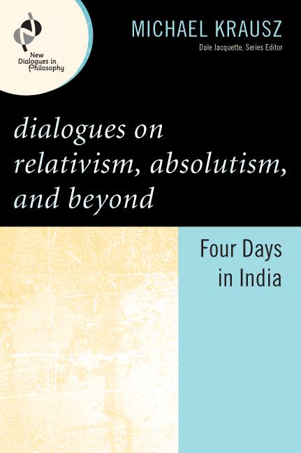 Dialogues on Relativism, Absolutism, and Beyond by Michael Krausz