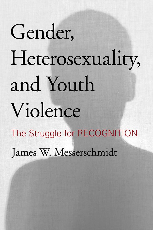 Gender, Heterosexuality, and Youth Violence by James W. Messerschmidt