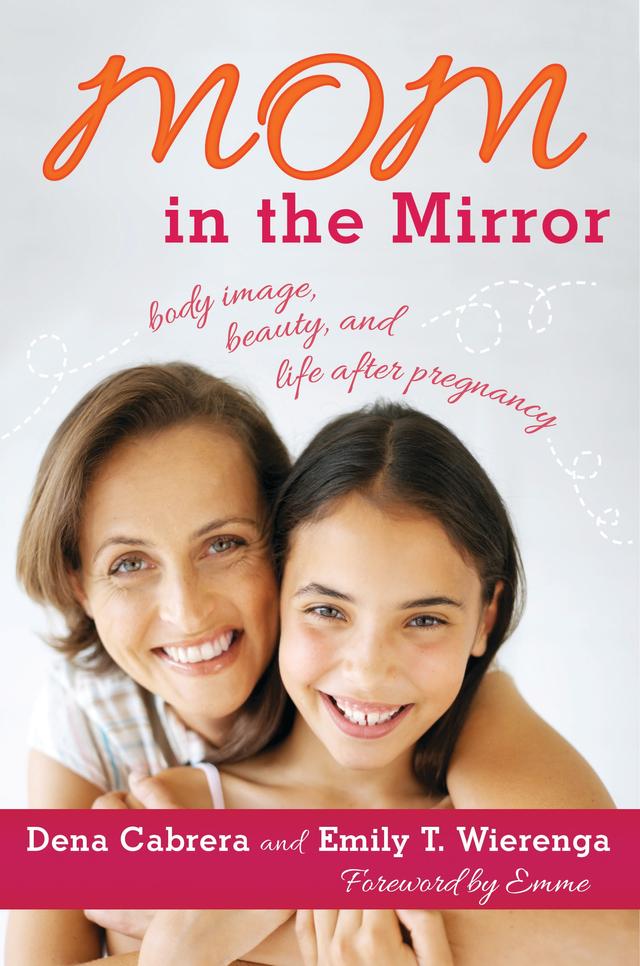 Mom in the Mirror by Dena Cabrera, Emily  T. Wierenga, Emme