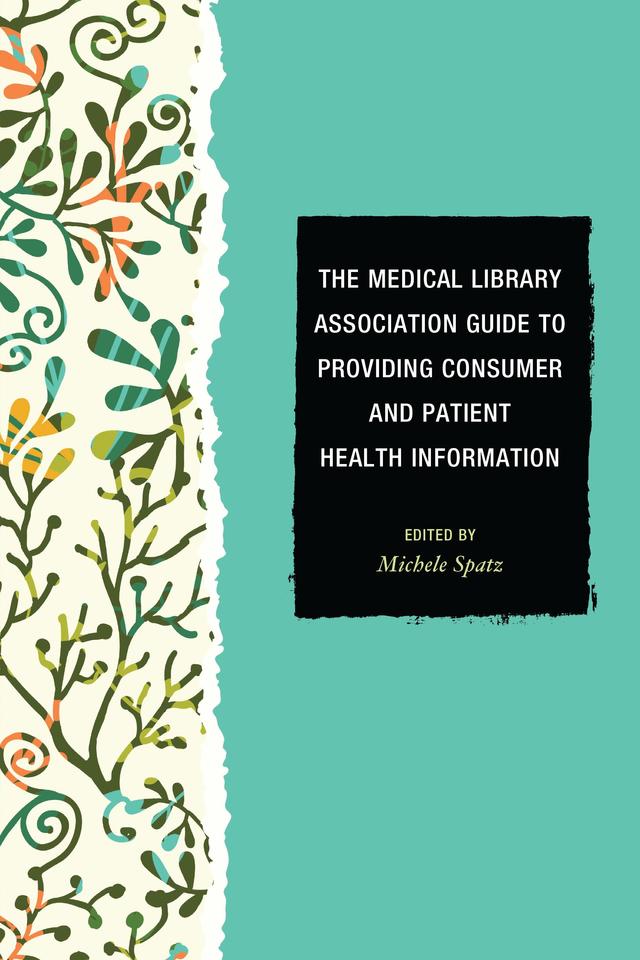 The Medical Library Association Guide to Providing Consumer and Patient Health Information by Michele Spatz