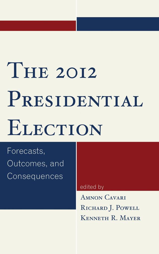 The 2012 Presidential Election by Amnon Cavari, David P. Redlawsk, Eric M. Uslaner, James D. King, James W. Riddlesperger Jr., Jeffrey E. Cohen, Jon R. Bond, Kenneth Mayer, Richard Fleisher, Richard Powell, Robert  S. Erikson