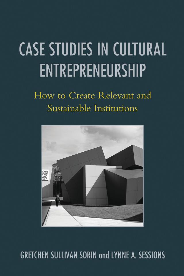 Case Studies in Cultural Entrepreneurship by Gretchen Sullivan Sorin, Lynne A. Sessions