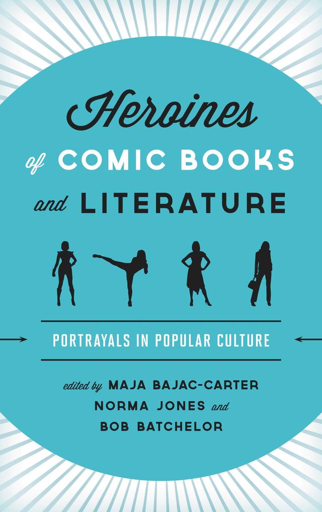 Heroines of Comic Books and Literature by Adina Schneeweis, Anita McDaniel, April Jo Murphy, Bob Batchelor, Caryn E. Neumann, Christina M. Smith, Christopher Paul Wagenheim, Fernando Gabriel Pagnoni Berns, Hande Eslen-Ziya, Itir Erhart, Joseph J. Darowski, K. A. Laity, Lauren Lemley, Maja Bajac-Carter, Mauricio Espinoza, Michael R. Kramer, Nathan Miczo, Norma Jones, Roy Cook, Sandra J. Lindow, Sharon Zechowski, T. Keith Edmunds, Tricia Clasen, Trina Robbins