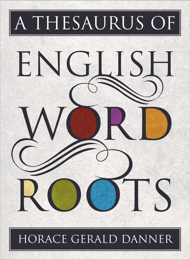 A Thesaurus of English Word Roots by 