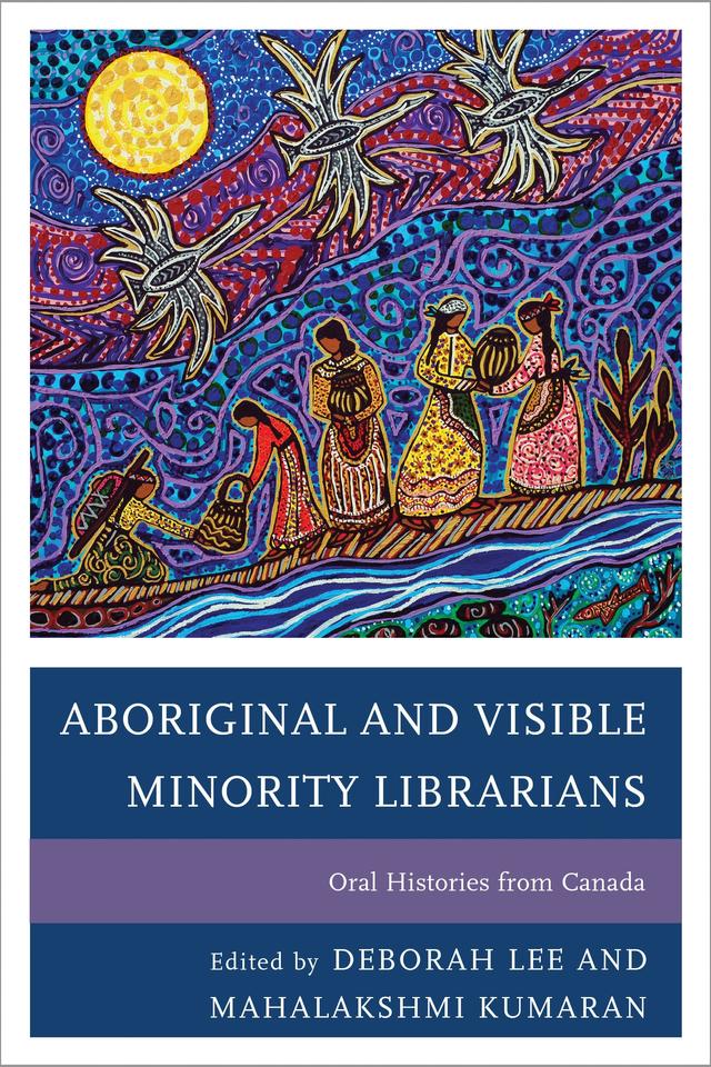 Aboriginal and Visible Minority Librarians by Deborah Lee, Mahalakshmi Kumaran
