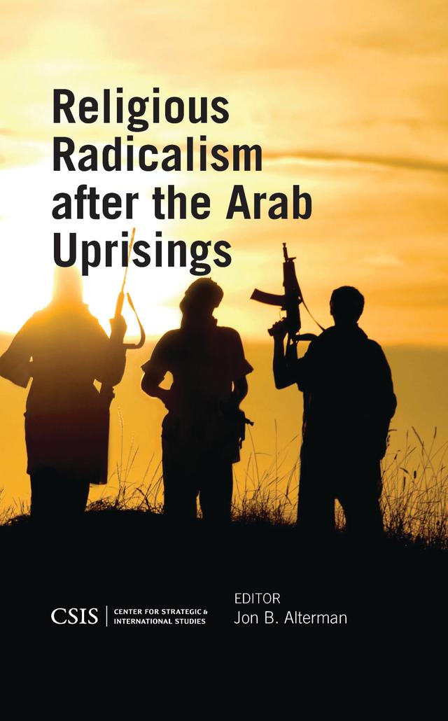 Religious Radicalism after the Arab Uprisings by Haim Malka, Jon B. Alterman, Joshua Russakis, Michael Barber, Thomas M. Sanderson, William McCants