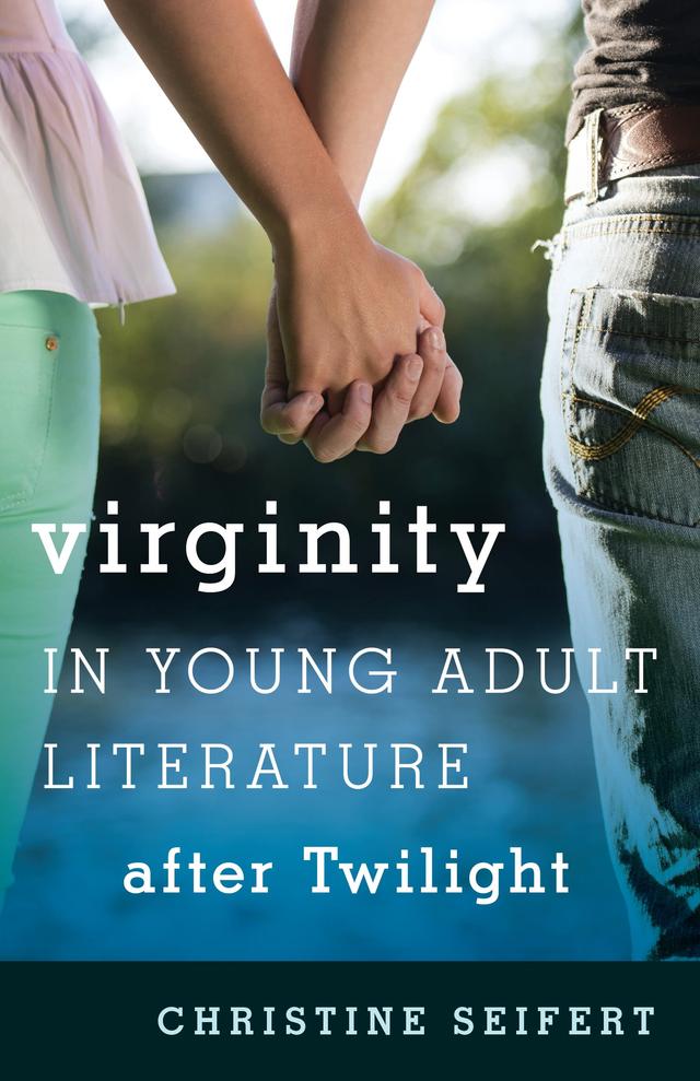 Virginity in Young Adult Literature after Twilight by Christine Seifert