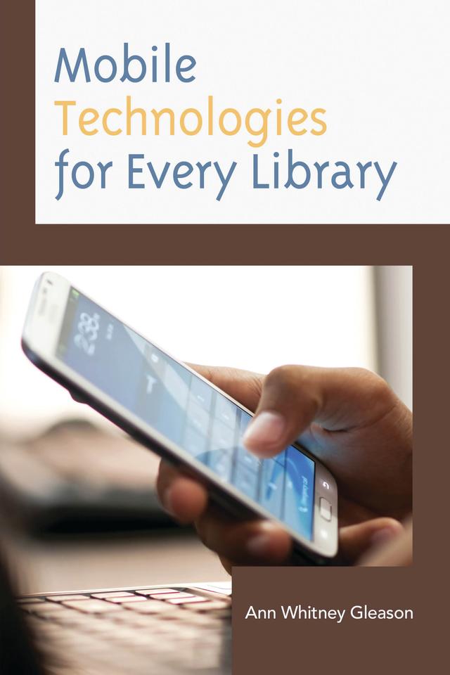 Mobile Technologies for Every Library by Ann Whitney Gleason