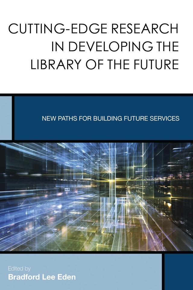 Cutting-Edge Research in Developing the Library of the Future by Bradford Lee Eden