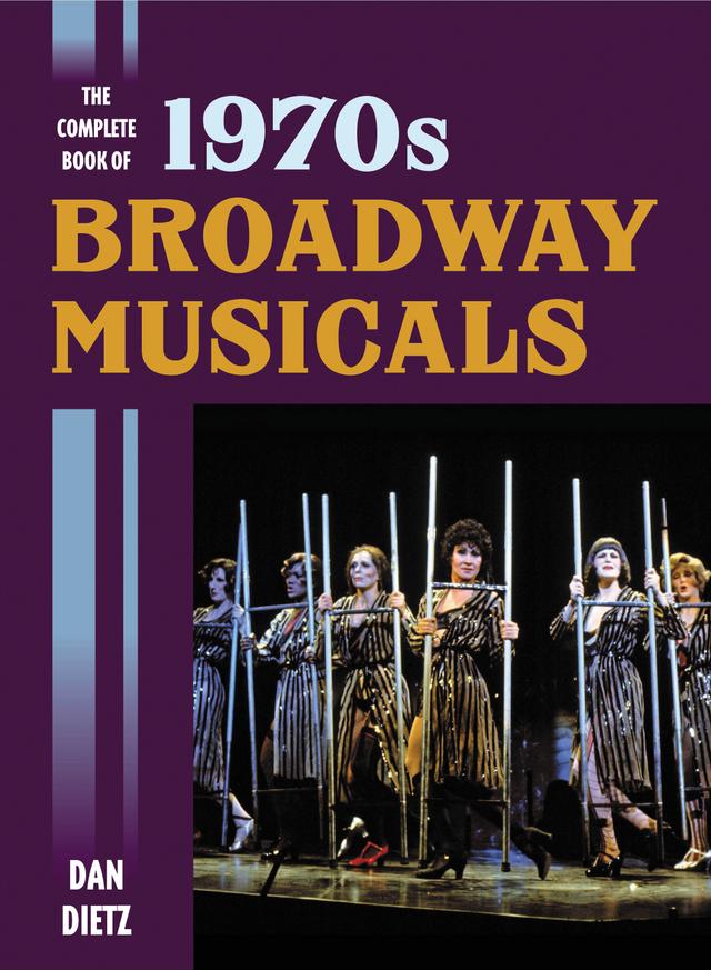 The Complete Book of 1970s Broadway Musicals by Dan Dietz