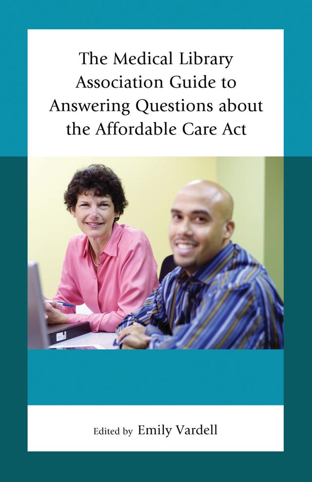 The Medical Library Association Guide to Answering Questions about the Affordable Care Act by Emily Vardell