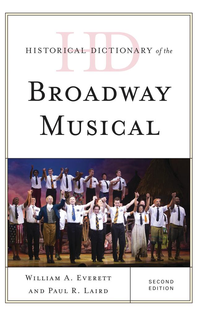 Historical Dictionary of the Broadway Musical by Paul R. Laird, William A. Everett
