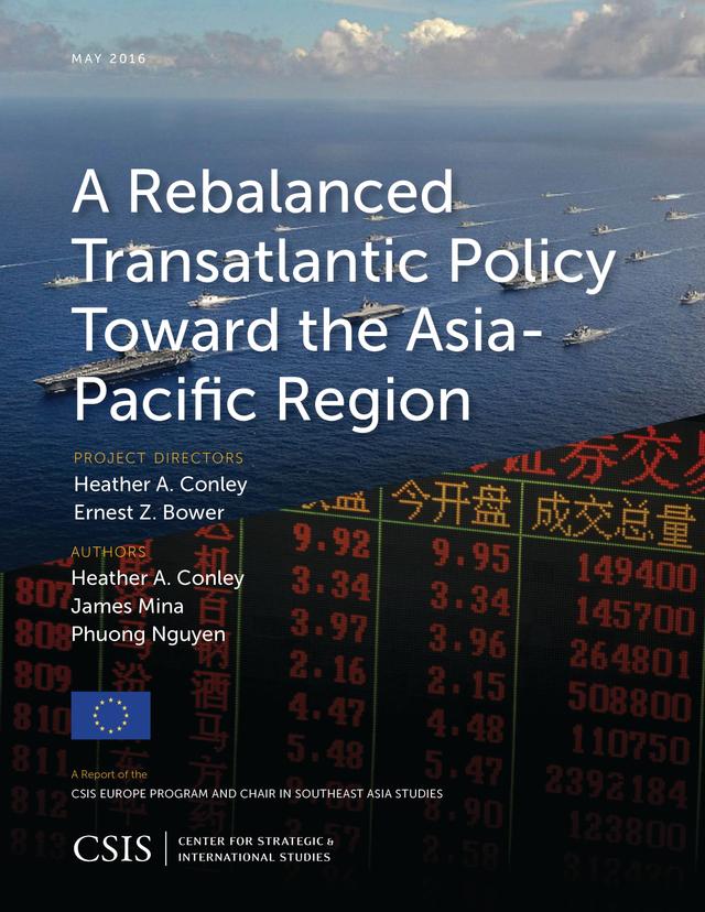 A Rebalanced Transatlantic Policy Toward the Asia-Pacific Region by Heather A. Conley, James Mina, Phuong Nguyen