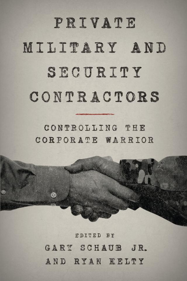 Private Military and Security Contractors by Gary Schaub, Jr., Ryan Kelty