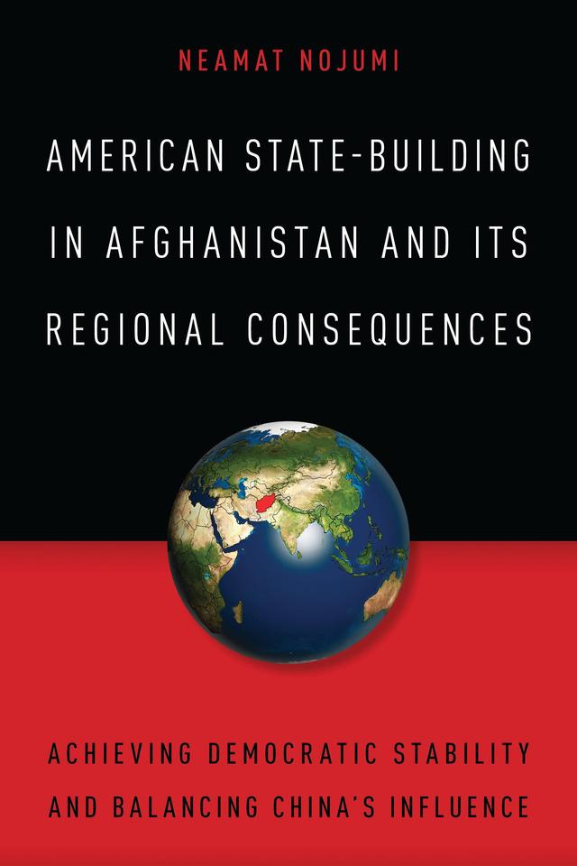 American State-Building in Afghanistan and Its Regional Consequences by Neamat Nojumi