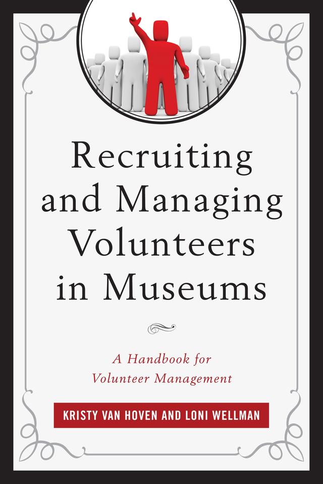 Recruiting and Managing Volunteers in Museums by Kristy Van Hoven, Loni Wellman