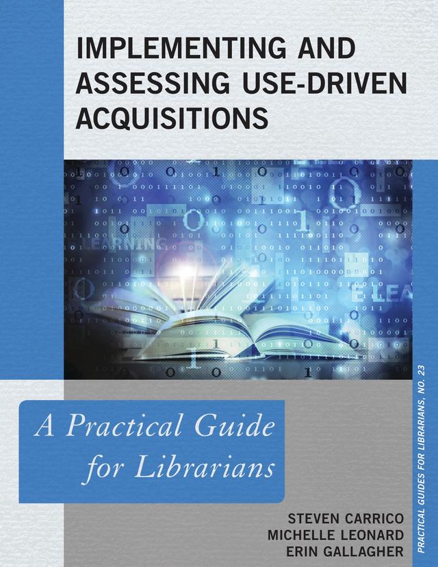 Implementing and Assessing Use-Driven Acquisitions by Erin Gallagher, Michelle Leonard, Steven Carrico, Trey Shelton