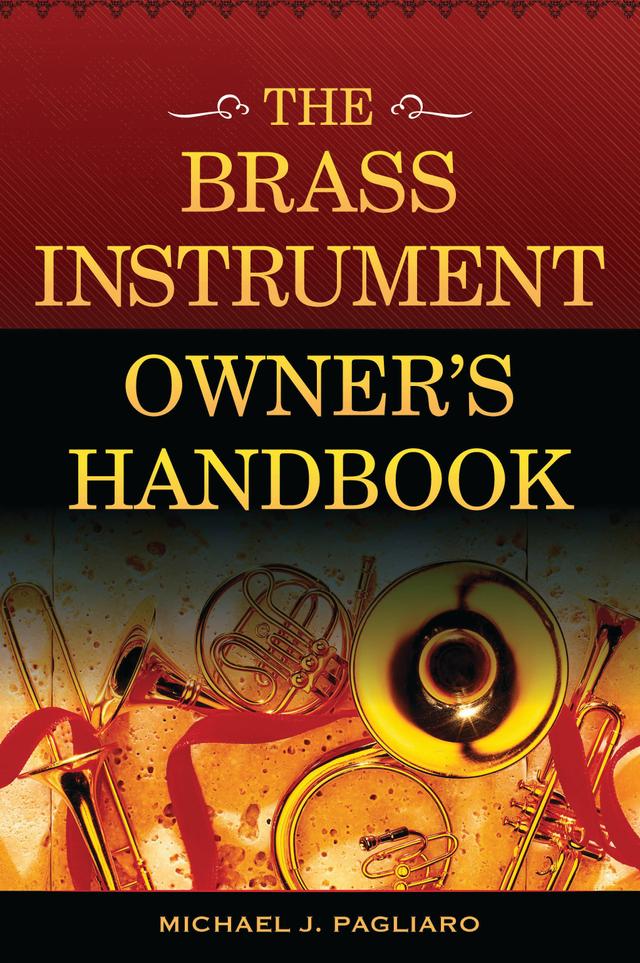 The Brass Instrument Owner's Handbook by Michael J. Pagliaro