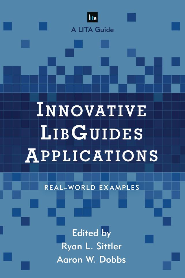 Innovative LibGuides Applications by Aaron W. Dobbs, Ryan L. Sittler