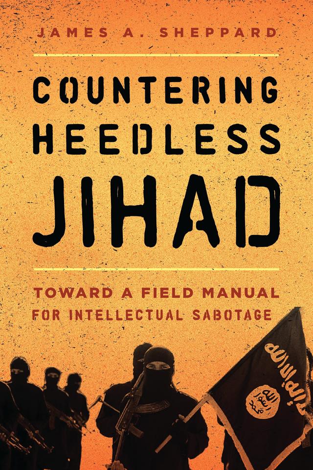 Countering Heedless Jihad by David J. Dunford, James A. Sheppard, Khuram  Iqbal, Michael Lehnert