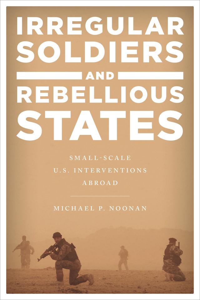 Irregular Soldiers and Rebellious States by Michael P. Noonan