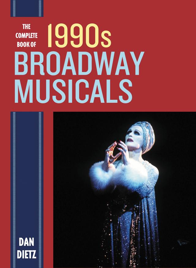 The Complete Book of 1990s Broadway Musicals by Dan Dietz