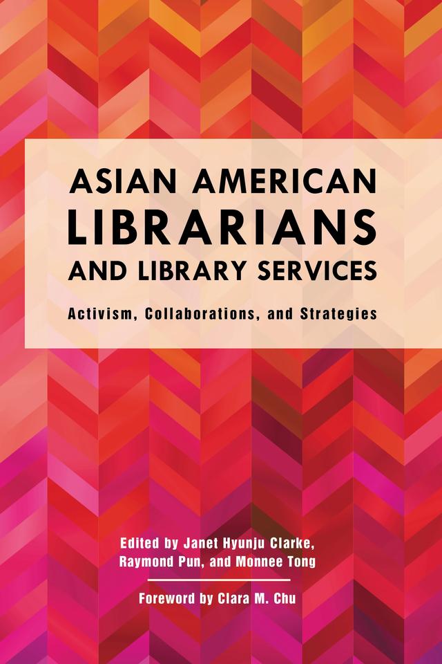 Asian American Librarians and Library Services by Clara M. Chu, Janet Hyunju Clarke, Monnee Tong, Raymond Pun
